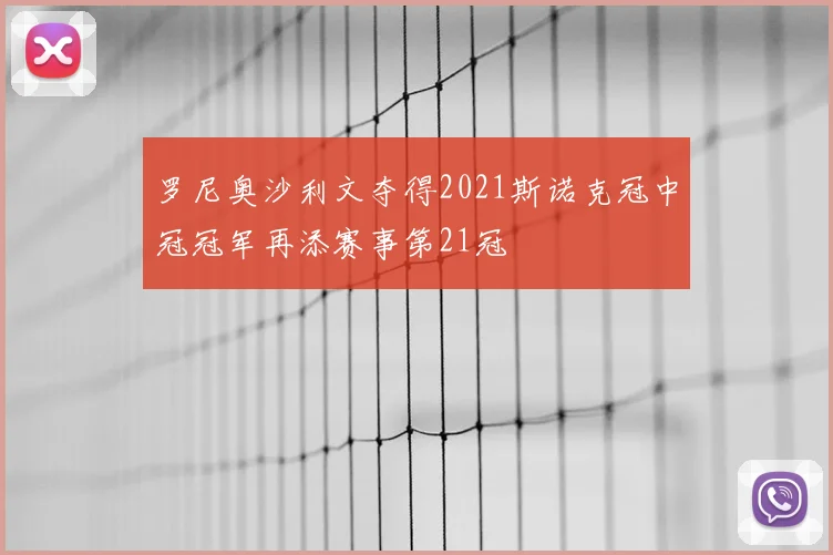 罗尼奥沙利文夺得2021斯诺克冠中冠冠军再添赛事第21冠
