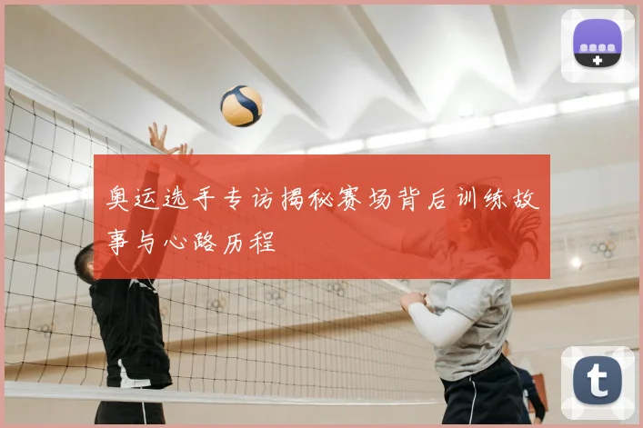奥运选手专访揭秘赛场背后训练故事与心路历程