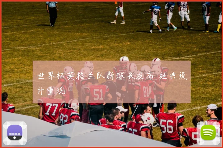 世界杯英格兰队新球衣发布 经典设计重现