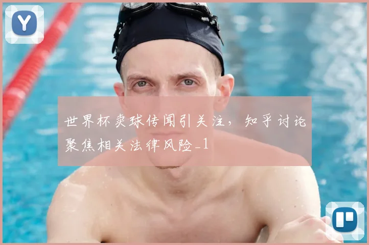 世界杯卖球传闻引关注，知乎讨论聚焦相关法律风险_1
