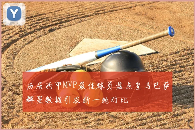 历届西甲MVP最佳球员盘点皇马巴萨群星数据引发新一轮对比