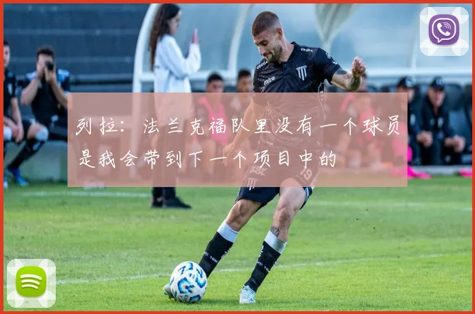 列拉：法兰克福队里没有一个球员是我会带到下一个项目中的