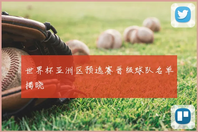 世界杯亚洲区预选赛晋级球队名单揭晓