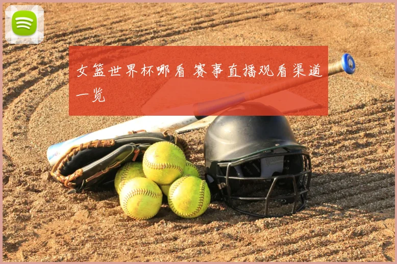 女篮世界杯哪看 赛事直播观看渠道一览