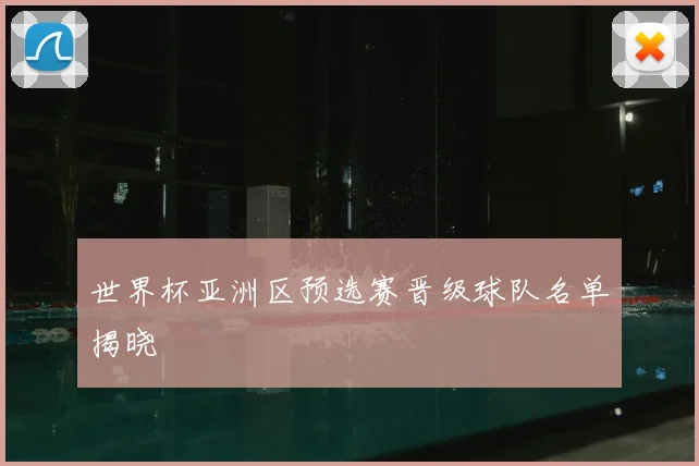 世界杯亚洲区预选赛晋级球队名单揭晓