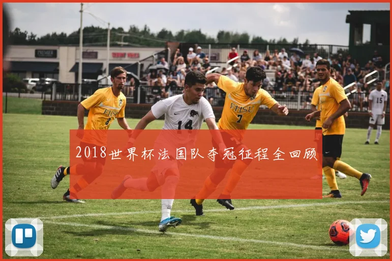 2018世界杯法国队夺冠征程全回顾
