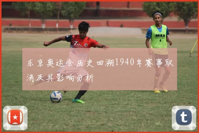东京奥运会历史回溯1940年赛事取消及其影响分析