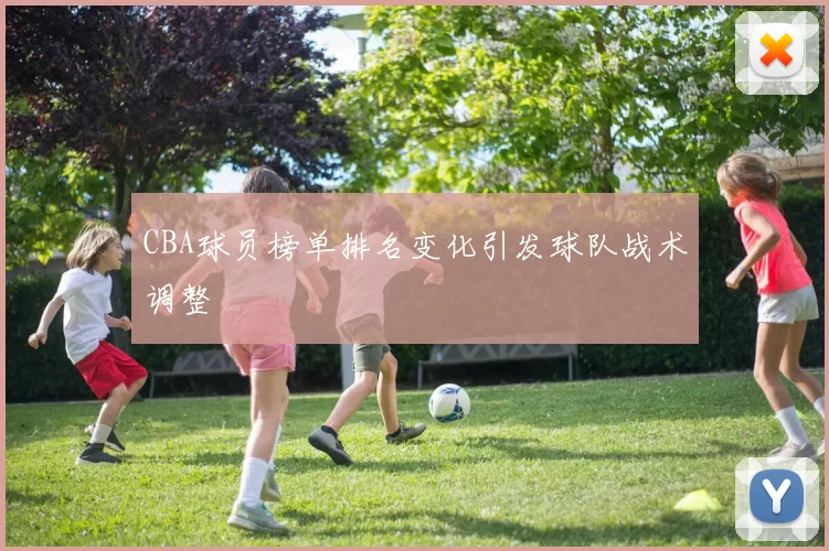 CBA球员榜单排名变化引发球队战术调整