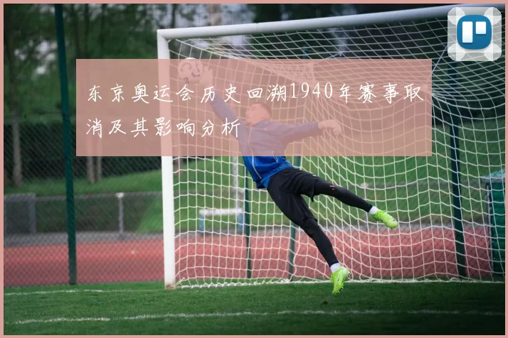 东京奥运会历史回溯1940年赛事取消及其影响分析