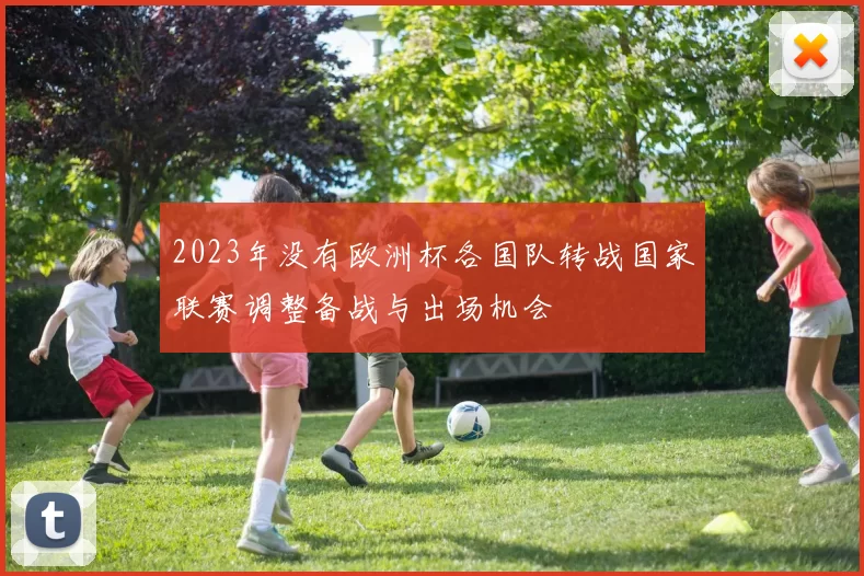 2023年没有欧洲杯各国队转战国家联赛调整备战与出场机会